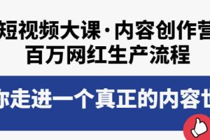 短视频大课·内容创作营：百万网红生产流程，带你走进一个真正的内容世界