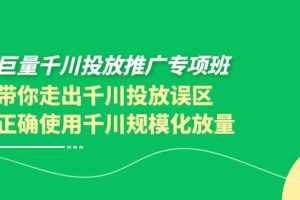 巨量千川投放推广专项班，带你走出千川投放误区正确使用千川规模化放量