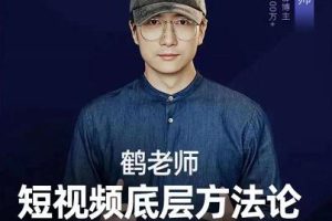 鹤老师短视频底层方法论，原理之上还有原理，方法之下还有方法