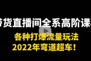 带货直播间全系高阶课程：各种打爆流量玩法，2022年弯道超车