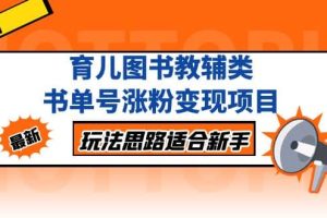 育儿图书教辅类书单号涨粉变现项目，玩法思路适合新手，无私分享给你