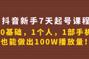 抖音新手7天起号课程：0基础，1个人，1部手机，也能做出100W播放量