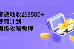 抖音被动收益3500 ，中视频计划保姆级攻略教程