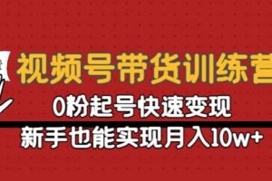 视频号带货训练营：0粉起号快速变现