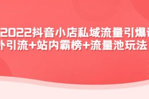 2022抖音小店私域流量引爆课：站外Y.L 站内霸榜 流量池玩法等等