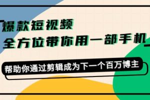 爆款短视频，全方位带你用一部手机，帮助你通过剪辑成为下一个百万博主