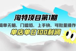 淘特项目第1期，简单无脑，门槛低，上手快，单店单日100利润 可批量操作