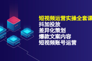 短视频运营实操4合1，抖加投放 差异化策划 爆款文案内容 短视频账号运营 销30W