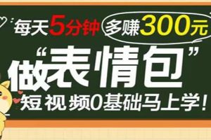 表情包短视频变现项目，短视频0基础马上学，每天5分钟多赚300元