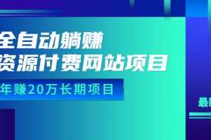 （6483期）全自动躺赚资源付费网站项目：年赚20万长期项目（详细教程+源码）23年更新
