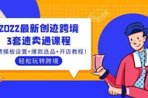 （3886期）2022最新创迹跨境3套速卖通课程：运费模板设置+爆款选品+开店教程！