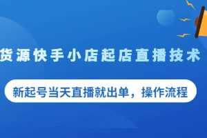 （2053期）无货源快手小店起店直播技术，新起号当天直播就出单，操作流程