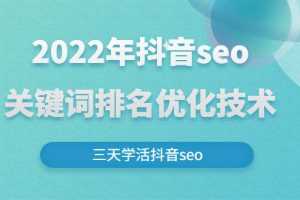 (2611期)2022年抖音seo关键词排名优化技术,三天学活抖音seo