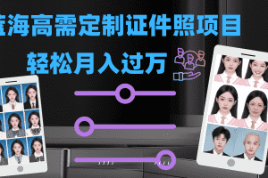 （7305期）轻松月入过万！高需求冷门项目：证件照定制项目最新玩法