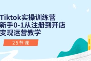 （10840期）Tiktok实操训练营：新手0-1从注册到开店变现运营教学（25节课）
