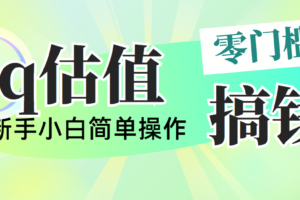 （10911期）靠qq估值直播，多平台操作，适合小白新手的项目，日入500+没有问题