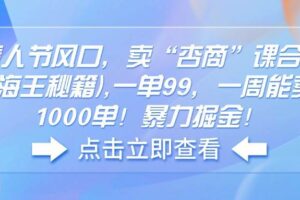 （14158期）情人节风口，卖“杏商”课合集(海王秘籍),一单99，一周能卖1000单！暴…