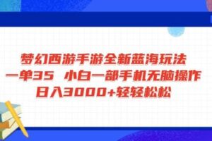 （14594期）梦幻西游手游全新蓝海玩法 一单35 小白一部手机无脑操作 日入3000+轻轻…