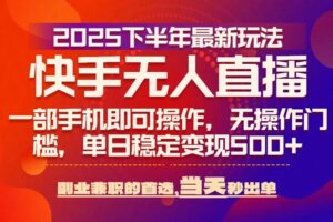 （15662期）25年快手无人直播最新玩法，当天可出单，一部手机即可操作
