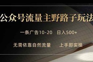 （18178期）公众号流量主野路子玩法 单条广告10-20元 日入500+