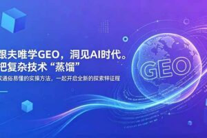 (18671期)跟夫唯学GEO,洞见AI时代。把复杂技术 “蒸馏” 成通俗易懂的实操方法,一起开启全新的探索征程