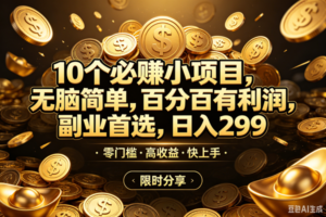 (18674期)10个必赚米的小项目,百分百赚米,无脑简单,副业首选,日入299+