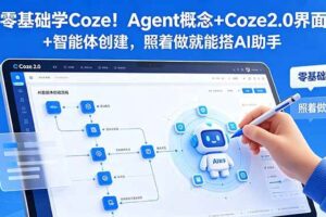 (18876期)零基础学Coze!Agent概念+Coze2.0界面+智能体创建,照着做就能搭AI助手