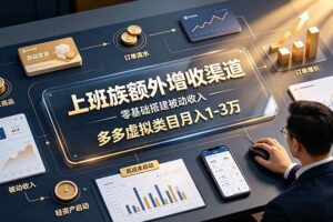 (19452期)上班族额外增收渠道,零基础搭建被动收入,多多虚拟类目月入 1-3 万